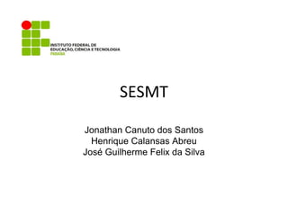 SESMT
Jonathan Canuto dos Santos
Henrique Calansas Abreu
José Guilherme Felix da Silva
 