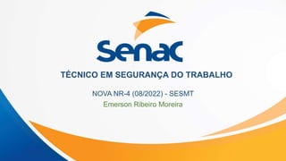 NOVA NR-4 (08/2022) - SESMT
Emerson Ribeiro Moreira
TÉCNICO EM SEGURANÇA DO TRABALHO
 
