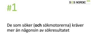 #1
De som söker (och sökmotorerna) kräver
mer än någonsin av sökresultatet
 