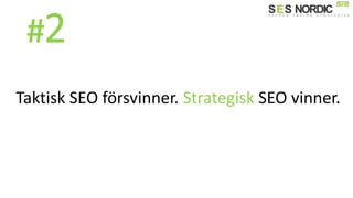 #2
Taktisk SEO försvinner. Strategisk SEO vinner.
 