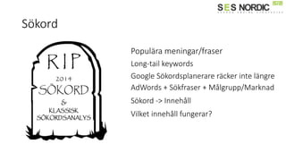 Sökord
Populära meningar/fraser
Long-tail keywords
Google Sökordsplanerare räcker inte längre
Sökord -> Innehåll
Vilket innehåll fungerar?
AdWords + Sökfraser + Målgrupp/Marknad
 