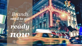 Brands
now
need to get
ready
 