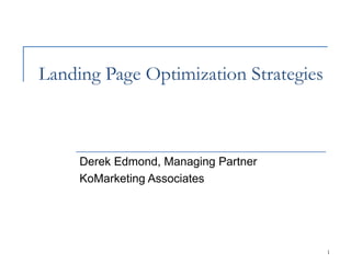 Landing Page Optimization Strategies



     Derek Edmond, Managing Partner
     KoMarketing Associates




                                       1
 
