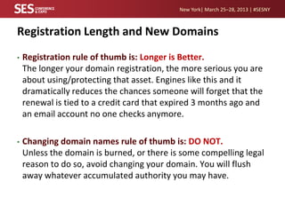 New York| March 25–28, 2013 | #SESNY



Registration Length and New Domains
•   Registration rule of thumb is: Longer is B...