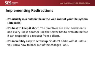 New York| March 25–28, 2013 | #SESNY



Implementing Redirections
•   It’s usually in a hidden file in the web root of you...