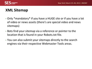 New York| March 25–28, 2013 | #SESNY



XML Sitemap
•   Only *mandatory* if you have a HUGE site or if you have a lot
    ...
