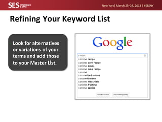 New York| March 25–28, 2013 | #SESNY



Refining Your Keyword List

•   Look for alternatives
    or variations of your
  ...