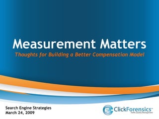 Measurement Matters Thoughts for Building a Better Compensation Model Search Engine Strategies March 24, 2009 