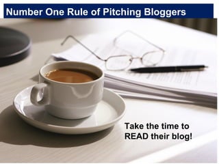 Number One Rule of Pitching Bloggers Take the time to READ their blog! 