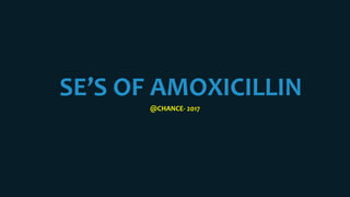SE’S OF AMOXICILLIN
@CHANCE- 2017
 