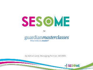 for

by Adrian Land, Managing Partner, SESOME.

 