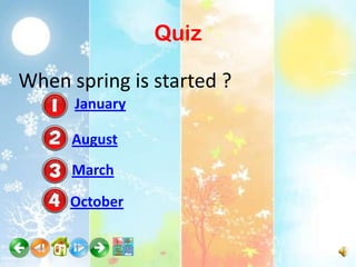 Quiz

When spring is started ?
      January

      August
      March
     October
 