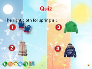 Quiz
The right cloth for spring is :
 