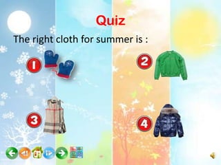 Quiz
The right cloth for summer is :
 