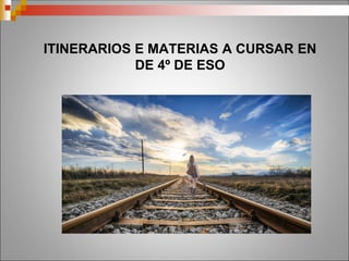 ITINERARIOS E MATERIAS A CURSAR EN
DE 4º DE ESO
 