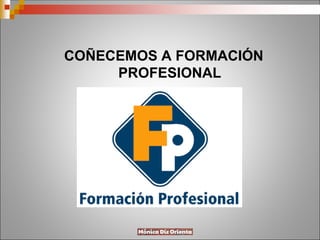 COÑECEMOS A FORMACIÓN
PROFESIONAL
 