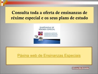 Consulta toda a oferta de ensinanzas de
réxime especial e os seus plans de estudo
Páxina web de Ensinanzas Especiais
 