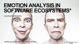 EMOTION ANALYSIS IN
SOFTWARE ECOSYSTEMS*
*BASED ON JOINT WORK WITH NICOLE NOVIELLI Image by Ryan McGuire from
Pixabay
ALEXANDER SEREBRENIK
 