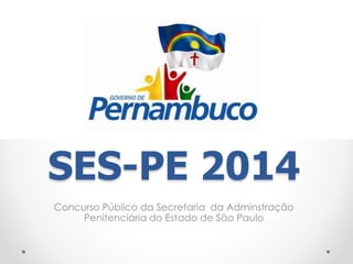 SES-PE 2014 
Concurso Público da Secretaria da Adminstração 
Penitenciária do Estado de São Paulo 
 
