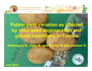 Potato yield variation as affected
by virus seed degeneration and
growth conditions in Tunisia
Khamassy N., Ilahy R. and Boukhris-Bouhachem S.
June 2013
 