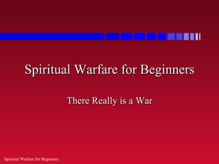 Spiritual Warfare for Beginners

                                  There Really is a War




Spiritual Warfare for Beginners
 