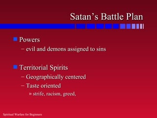 Satan’s Battle Plan

        s   Powers
              – evil and demons assigned to sins

        s   Territorial Spirits
...