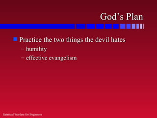 God’s Plan

        s   Practice the two things the devil hates
              – humility
              – effective evangel...