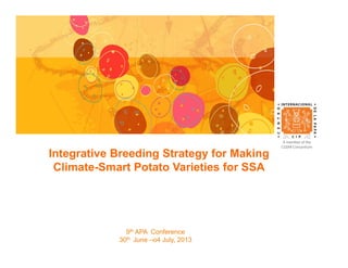 Integrative Breeding Strategy for Making
Climate-Smart Potato Varieties for SSA
9th APA Conference
30th June –o4 July, 2013
 