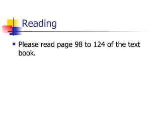 Reading
   Please read page 98 to 124 of the text
    book.
 