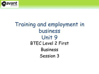Training and employment in
         business
          Unit 9
     BTEC Level 2 First
         Business
        Session 3
 