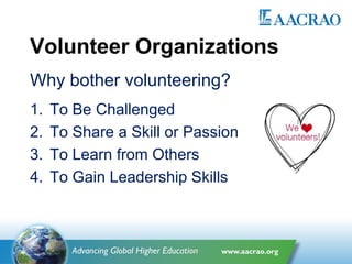 Volunteer Organizations
Why bother volunteering?
1. To Be Challenged
2. To Share a Skill or Passion
3. To Learn from Others
4. To Gain Leadership Skills
 