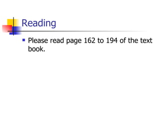 Reading
   Please read page 162 to 194 of the text
    book.
 