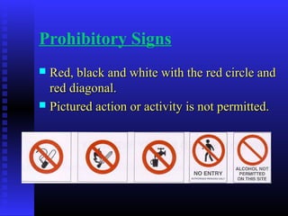 Prohibitory Signs
 Red, black and white with the red circle andRed, black and white with the red circle and
red diagonal.red diagonal.
 Pictured action or activity is not permitted.Pictured action or activity is not permitted.
 