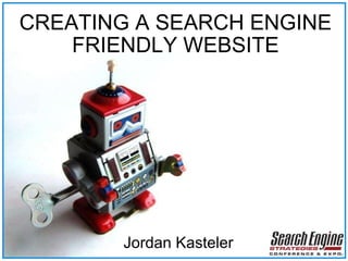 CREATING A SEARCH ENGINE FRIENDLY WEBSITE Jordan Kasteler 