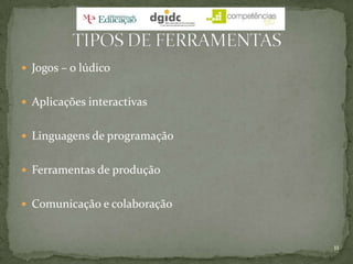 Jogos – o lúdicoAplicações interactivasLinguagens de programaçãoFerramentas de produçãoComunicação e colaboração11TIPOS DE FERRAMENTAS