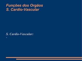 Funções dos Orgãos
S. Cardio-Vascular
S. Cardio-Vascular:
➢
 