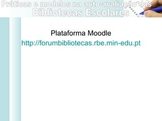 Plataforma Moodle http://forumbibliotecas.rbe.min-edu.pt 