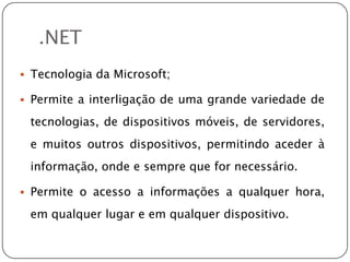 Permite a interligação de uma grande variedade de tecnologias, de dispositivos móveis, de servidores, e muitos outros dispositivos, permitindo aceder à informação, onde e sempre que for necessário.