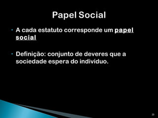 A cada estatuto corresponde um  papel social   Definição: conjunto de deveres que a sociedade espera do indivíduo. 