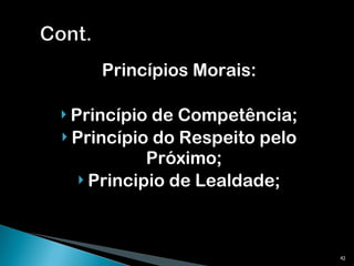Princípios Morais: Princípio de Competência; Princípio do Respeito pelo Próximo; Principio de Lealdade; 