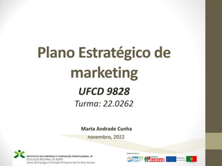 Plano Estratégico de
marketing
UFCD 9828
Turma: 22.0262
novembro, 2022
Marta Andrade Cunha
 