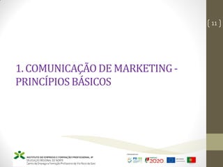1. COMUNICAÇÃO DE MARKETING -
PRINCÍPIOS BÁSICOS
Marketing – Marta Cunha
11
 