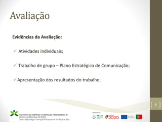 Avaliação
Evidências da Avaliação:
 Atividades individuais;
 Trabalho de grupo – Plano Estratégico de Comunicação;
Apresentação dos resultados do trabalho.
Marketing – Marta Cunha
8
 