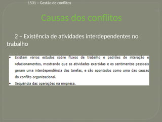 24
2 – Existência de atividades interdependentes no
trabalho
Causas dos conflitos
1531 – Gestão de conflitos
 
