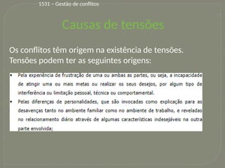 28
Os conflitos têm origem na existência de tensões.
Tensões podem ter as seguintes origens:
Causas de tensões
1531 – Gestão de conflitos
 