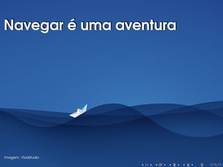 Navegar é uma aventura

Imagem: Vladstudio

 