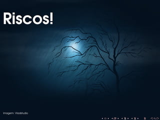 Riscos!

Imagem: Vladstudio

 