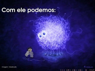 Com ele podemos:

Imagem: Vladstudio

 