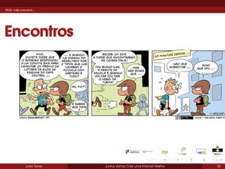 Mais vale prevenir...

Encontros

João Torres

Juntos Vamos Criar uma Internet Melhor

26

 