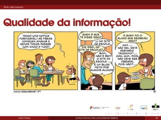 Mais vale prevenir...

Qualidade da informação!

João Torres

Juntos Vamos Criar uma Internet Melhor

32

 